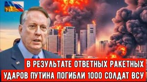 В результате ужасающих ответных ракетных ударов Путина погибли 1000 украинских военнослужащих.