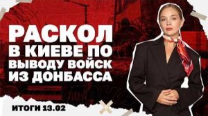 Раскол в Киеве по выводу войск из Донбасса, почему Москва меняет переговорщика. Итоги 13.02.