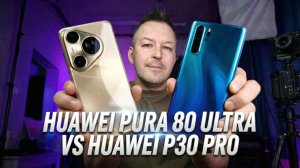 Huawei P30 Pro Ещё Может. Сравнение С Huawei Pura 80 Ultra