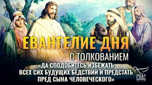 «Да сподобитесь избежать всех сих будущих бедствий и предстать пред Сына Человеческого» / Евангелие