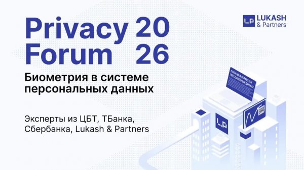 Privacy Forum 2026. Lukash&Partners / ЦБТ, ТБанк, Сбер. Биометрия в системе персональных данных