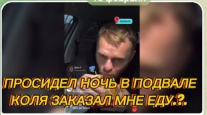 ПРОСИДЕЛ НОЧЬ В ПОДВАЛЕ, КОЛЯ ЗАКАЗАЛ МНЕ ЕДУ.?.