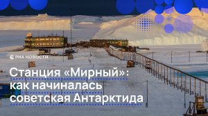 Станция "Мирный": как начиналась советская Антарктида