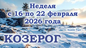 КОЗЕРОГ | ТАРО прогноз на неделю с 16 по 22 февраля 2026 года