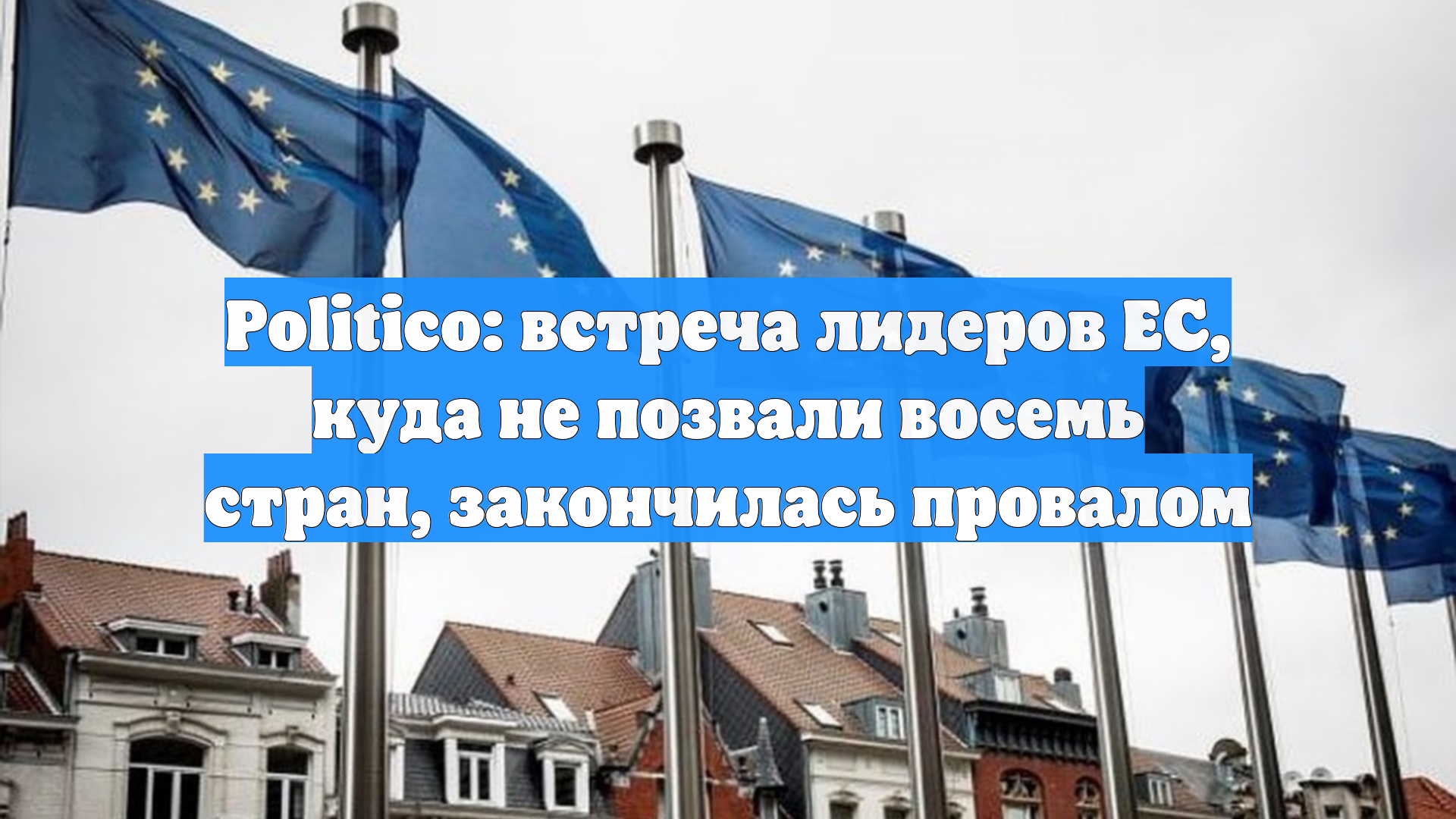 Politico: встреча лидеров ЕС, куда не позвали восемь стран, закончилась провалом