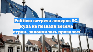 Politico: встреча лидеров ЕС, куда не позвали восемь стран, закончилась провалом