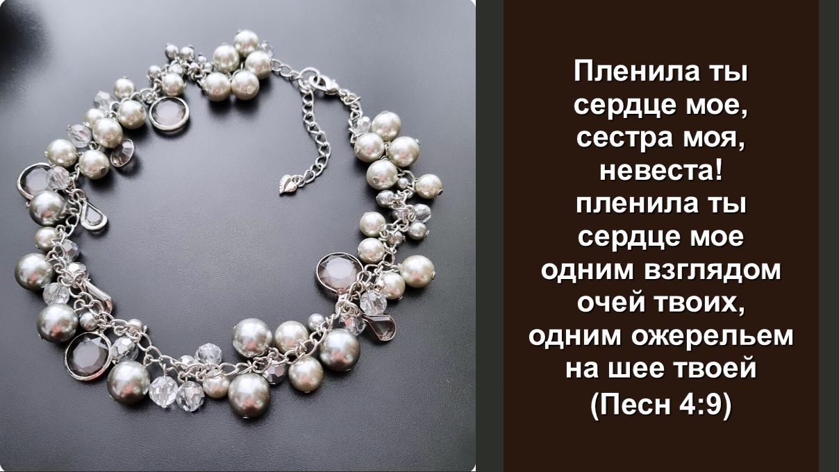 Пленила ты сердце мое, сестра моя, невеста! ... одним ожерельем на шее твоей (Песн. 4:9)