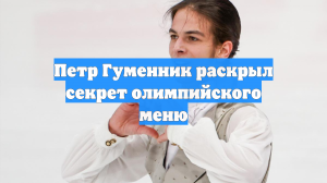 Петр Гуменник раскрыл секрет олимпийского меню