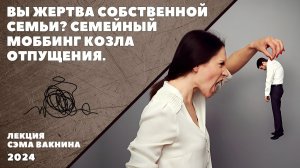 ВЫ ЖЕРТВА СОБСТВЕННОЙ СЕМЬИ. СЕМЕЙНЫЙ МОББИНГ КОЗЛА ОТПУЩЕНИЯ/