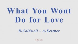 B.Caldwell - A.Kettner. What You Wont Do for Love. Altosax cover