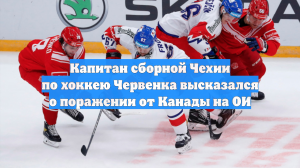 Капитан сборной Чехии по хоккею Червенка высказался о поражении от Канады на ОИ