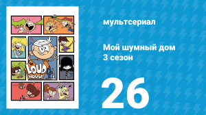 Мой шумный дом 3 сезон 26 серия (мультсериал, 2018)