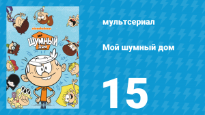 Мой шумный дом 1 сезон 15 серия (мультсериал, 2016)