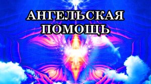 АНГЕЛЬСКАЯ ПОМОЩЬ. ВСЕМ ЛИ МОГУТ ПОМОГАТЬ АНГЕЛЫ.