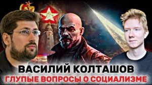 ВАСИЛИЙ КОЛТАШОВ: глупые вопросы о социализме