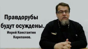О жаждущих и алчущих правды. Иерей Константин Корепанов.