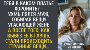Истории из жизни Тебя в каком платье хоронить? - ухмылялся муж, собирая вещи угасающей жене…