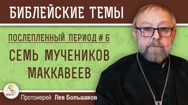 Семь мучеников Маккавеев. Послепленный период #6. Протоиерей Лев Большаков