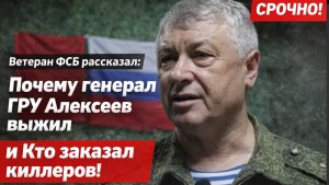 Ветеран ФСБ рассказал Почему генерал ГРУ Алексеев выжил и Кто заказал Киллеров!