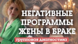 НЕГАТИВНЫЕ ПРОГРАММЫ ЖЕНЫ В БРАКЕ. Групповая диагностика