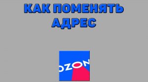 Как поменять адрес на Озоне