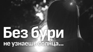 Без бури не узнаешь солнца | Там, где кончается тьма... Глубокий христианский стих