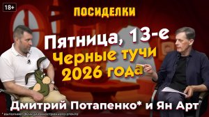 Пятница, 13-е. Черные тучи 2026 года. Посиделки: Дмитрий Потапенко* и Ян Арт