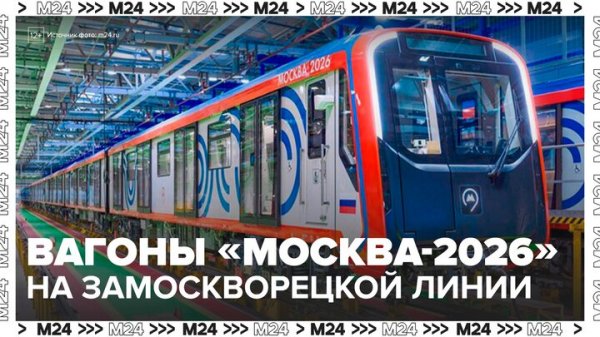 Почти 50 вагонов "Москва-2026" курсируют на Замоскворецкой линии - Москва 24