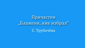Причастен "Блажени, яже избрал", С. Трубачева