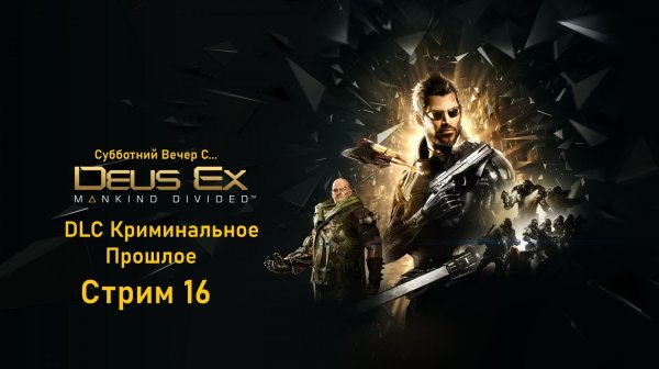 Субботний вечер с Deus Ex Mankind Divided™ - Стрим 16. DLC Криминальное Прошлое.