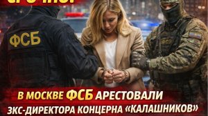СРОЧНО! В Москве ФСБ арестовали БАНДУ экс-директора концерна Калашников