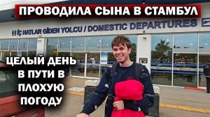 ПРОВОЖАЮ СЫНА В АЭРОПОРТ - улетает в Стамбул. ДОЖДИ В АНТАЛИИ. Я ЦЕЛЫЙ ДЕНЬ В ПУТИ #влог