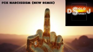 DJ Solo Sunset - Fck Narcissism (New Remix)