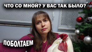 Поболтаем! Что со мной? У вас так было? И про планы на каникулы