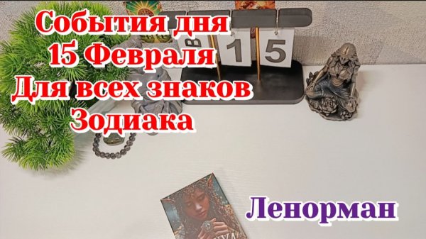 События дня 15.02.26 Для всех знаков Зодиака/Таро Прогноз/ЛЕНОРМАН