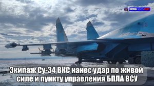 ✈ Экипаж Су-34 ВКС нанес удар по живой  силе и пункту управления БПЛА ВСУ