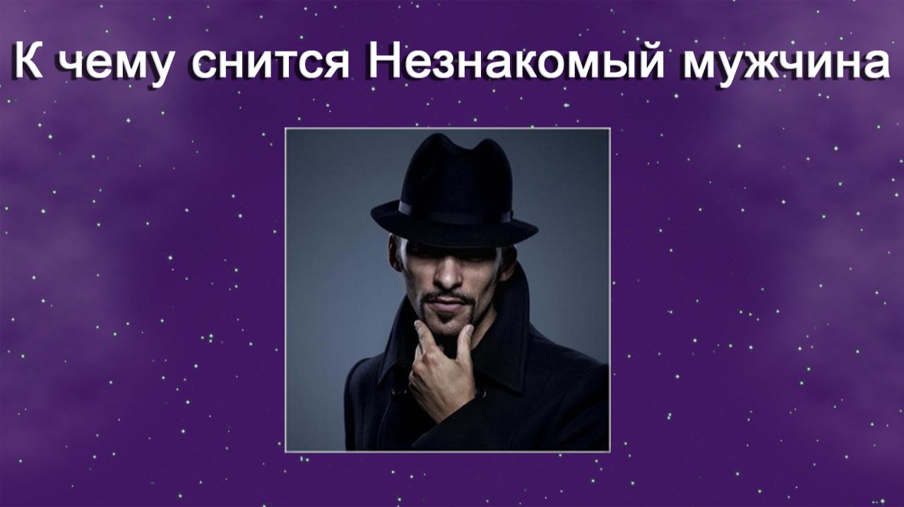К чему снится Незнакомый мужчина - толкование сна смотреть онлайн