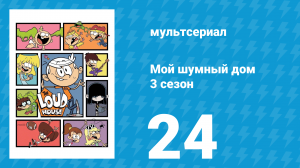Мой шумный дом 3 сезон 24 серия (мультсериал, 2018)