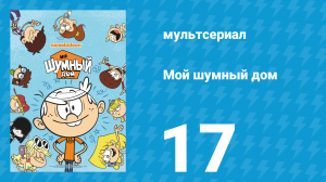 Мой шумный дом 1 сезон 17 серия (мультсериал, 2016)