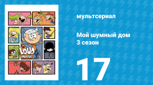Мой шумный дом 3 сезон 17 серия (мультсериал, 2018)