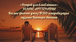 МУЗЫКА РЕЛАКС АРТ-ТЕРАПИЯ «Остров для влюблённых»№269 ИМПРОВИЗАЦИЯ композитор Виктор Анохин #newjazz