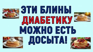 💖 ЭТИ БЛИНЫ ДИАБЕТИКУ МОЖНО ЕСТЬ ДОСЫТА!