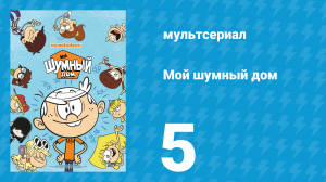 Мой шумный дом 1 сезон 5 серия (мультсериал, 2016)