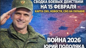СВОДКА БОЕВЫХ ДЕЙСТВИЙ НА 15 ФЕВРАЛЯ, КАРТА СВО, НОВОСТИ, СВО НА УКРАИНЕ ВОЙНА 2026 ЮРИЙ ПОДОЛЯКА
