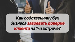 Как собственнику бух бизнеса завоевать доверие клиента на 1-й встрече?