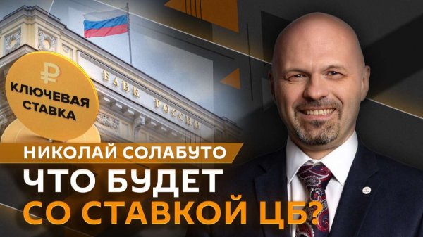 Николай Солабуто. Прогноз по ставке в ЦБ и возвращение западных компаний в РФ