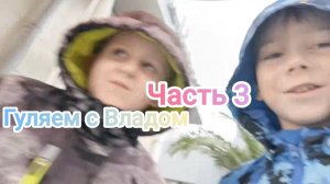 Гуляем с Владом часть 3!.mp4