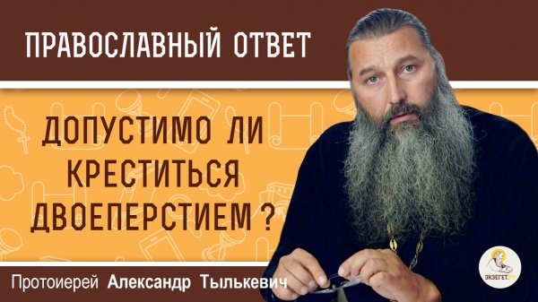 Допустимо ли креститься двоеперстием ? Протоиерей Александр Тылькевич