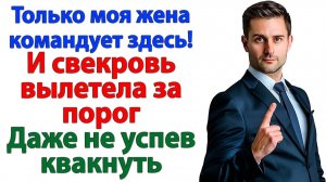 Только моя жена командует здесь! И свекровь вылетела за порог! | Семейные Драмы | Жизненные Истории