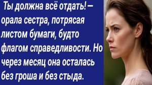 Истории со Смыслом/ Ты должна всё отдать! — орала сестра, потрясая листом бумаги, будто флагом....